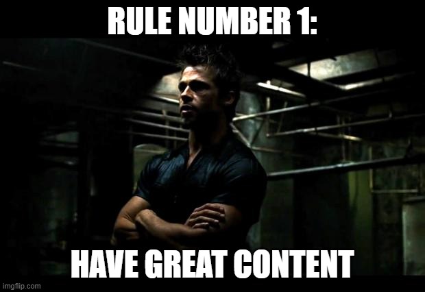 Rule number 1: Have great content