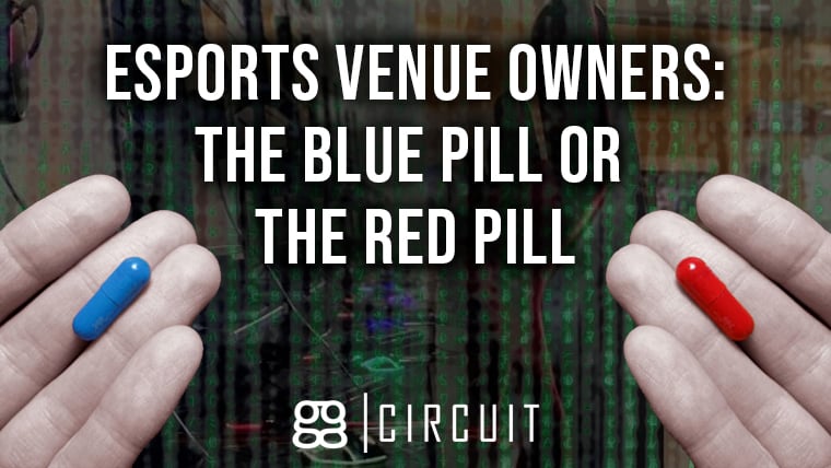 Esports Venue Owners: The Blue Pill or The Red Pill